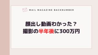 顔出し動画わかった？撮影の半年後に300万円